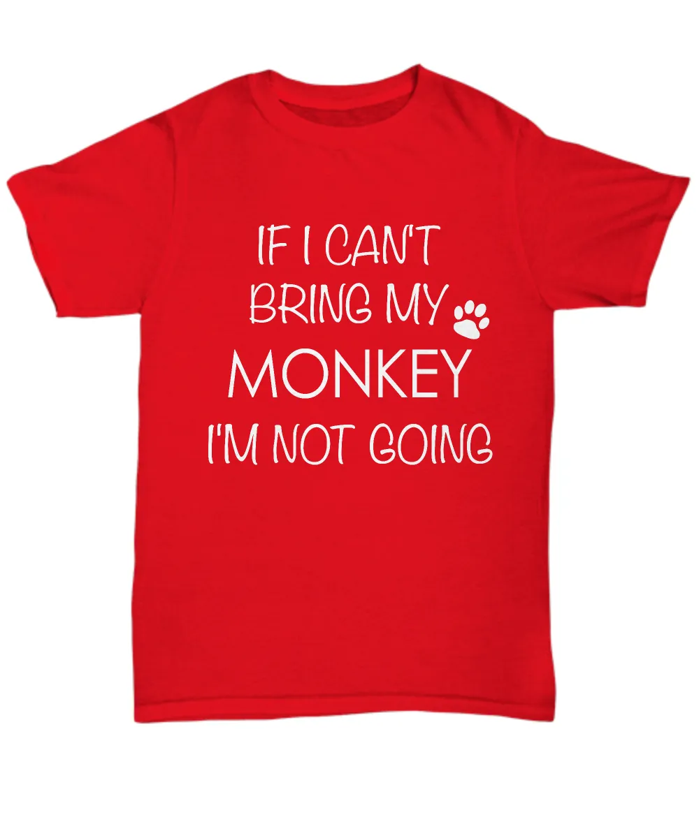 Monkey Shirts - If I Can't Bring My Monkey I'm Not Going Unisex Monkey T-Shirt Monkeys Gifts