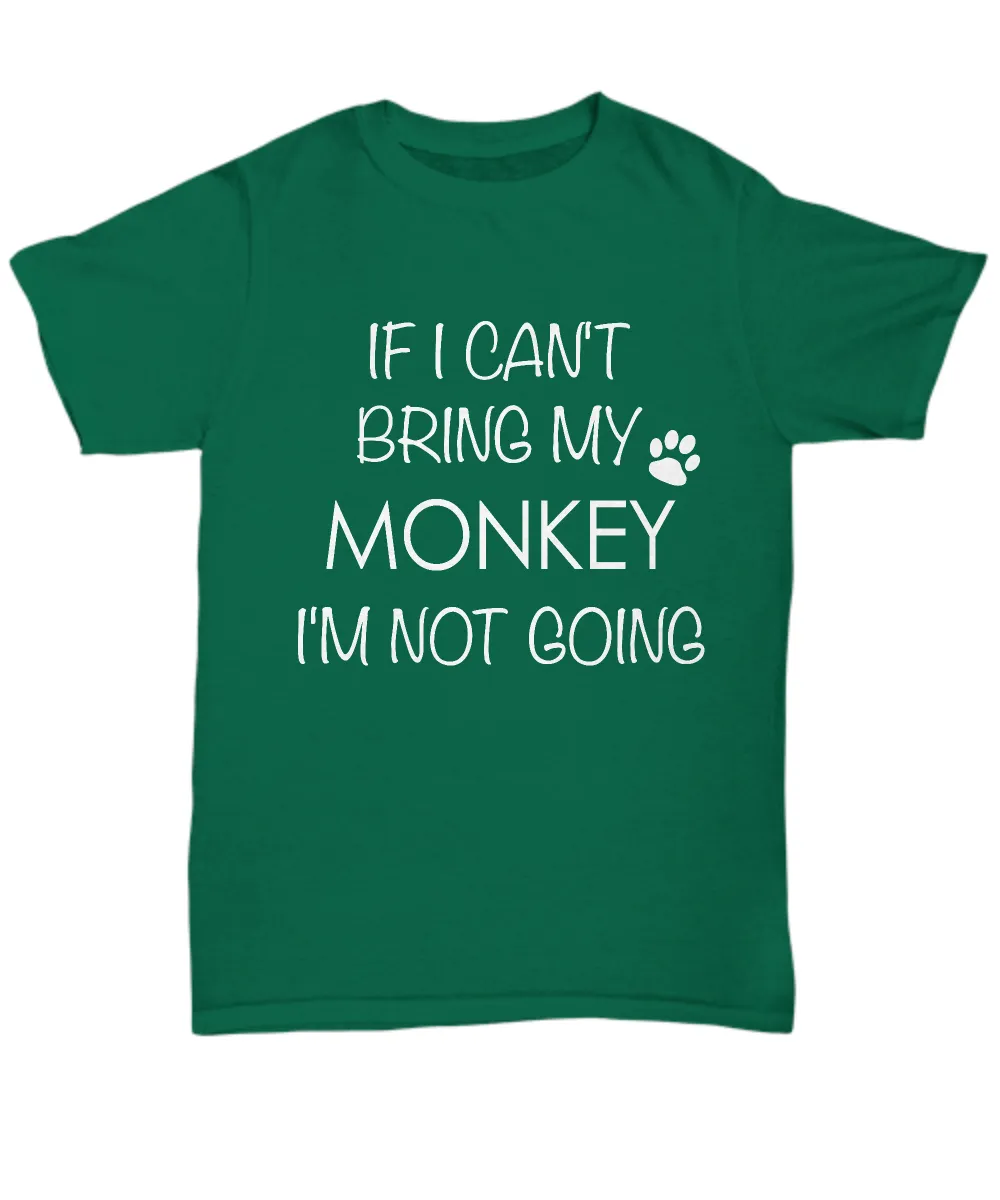 Monkey Shirts - If I Can't Bring My Monkey I'm Not Going Unisex Monkey T-Shirt Monkeys Gifts