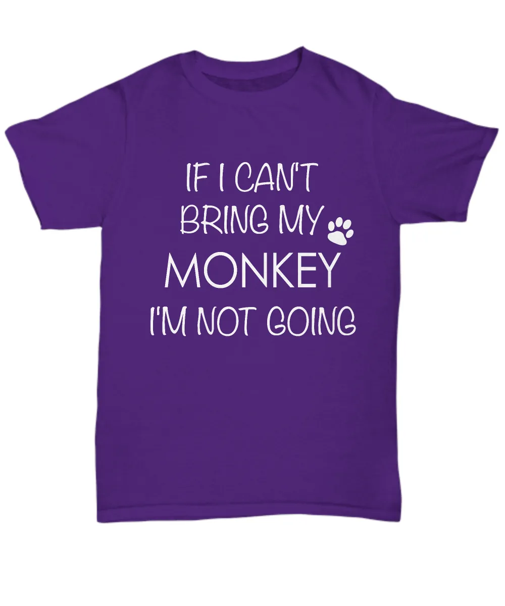 Monkey Shirts - If I Can't Bring My Monkey I'm Not Going Unisex Monkey T-Shirt Monkeys Gifts