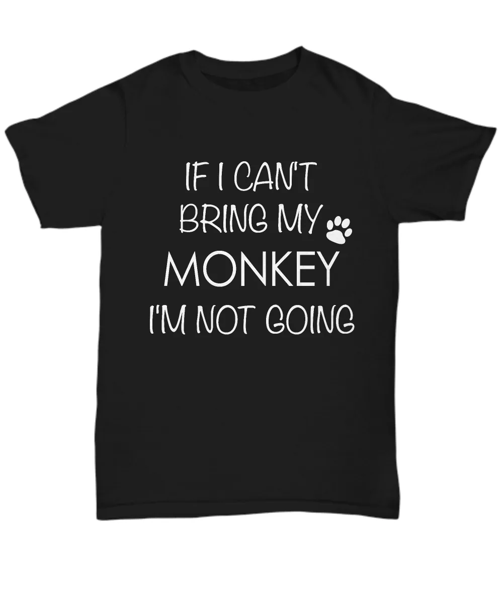 Monkey Shirts - If I Can't Bring My Monkey I'm Not Going Unisex Monkey T-Shirt Monkeys Gifts