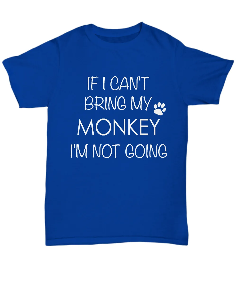 Monkey Shirts - If I Can't Bring My Monkey I'm Not Going Unisex Monkey T-Shirt Monkeys Gifts