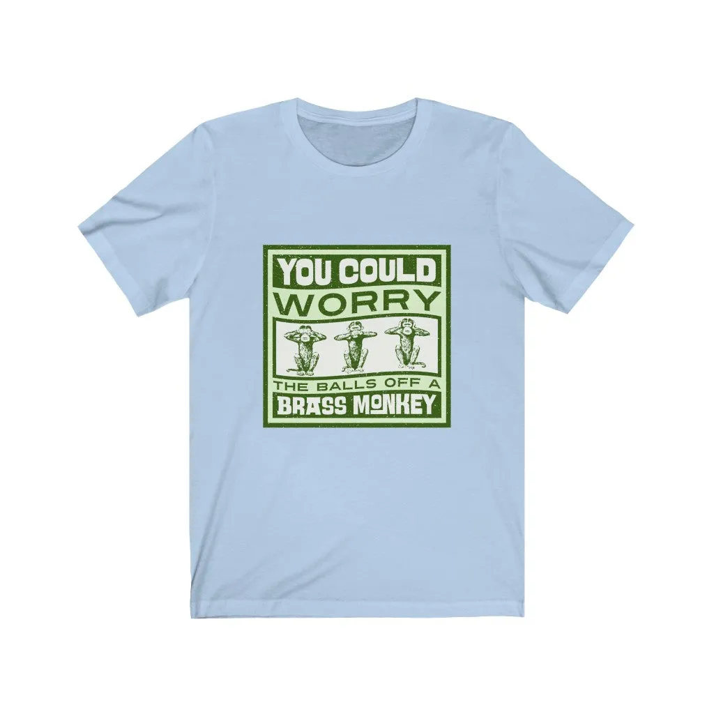 WORRY THE BALLS OFF A BRASS MONKEY Unisex Jersey Short Sleeve Tee